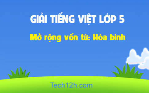 Giải bài Luyện từ và câu: Mở rộng vốn từ: Hòa bình