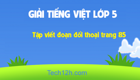 Giải bài Kể chuyện: Tập viết đoạn đối thoại trang 85