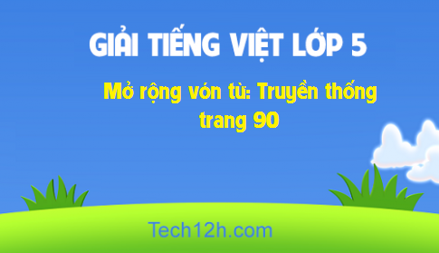 Giải bài Luyện từ và câu: Mở rộng vón từ Truyền thống trang 90