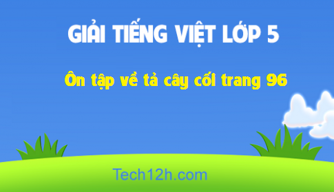 Giải bài Tập làm văn: Ôn tập về tả cây cối trang 96