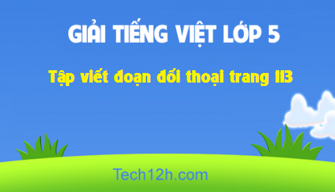 Giải bài Tập làm văn: Tập viết đoạn đối thoại trang 113