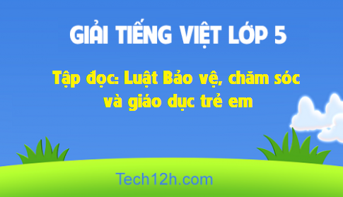 Giải bài Tập đọc: Luật Bảo vệ, chăm sóc và giáo dục trẻ em