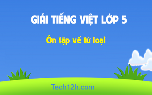 Giải bài Luyện từ và câu: Ôn tập về từ loại