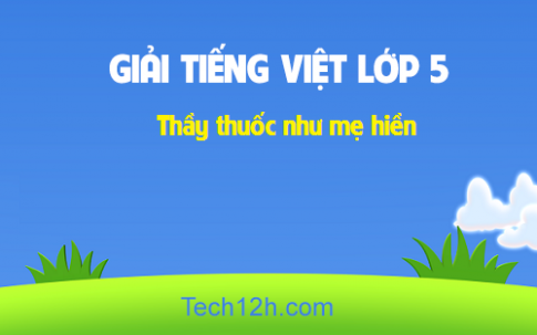 Giải bài Tập đọc: Thầy thuốc như mẹ hiền