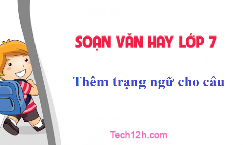 Soạn văn bài: Thêm trạng ngữ cho câu 