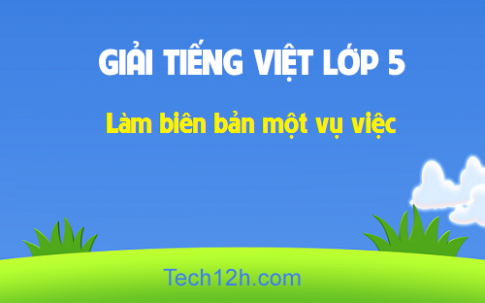 Giải bài Tập làm văn: Làm biên bản một vụ việc