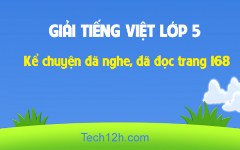 Giải bài Kể chuyện: Kể chuyện đã nghe, đã đọc trang 168