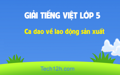 Giải bài Tập đọc: Ca dao về lao động sản xuất