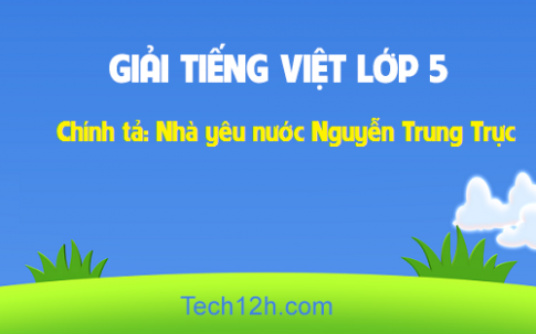 Giải bài Chính tả: Nhà yêu nước Nguyễn Trung Trực