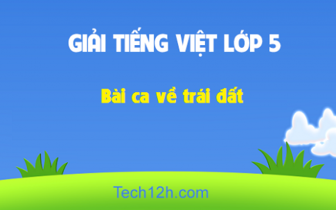 Giải bài Tập đọc: Bài ca về trái đất