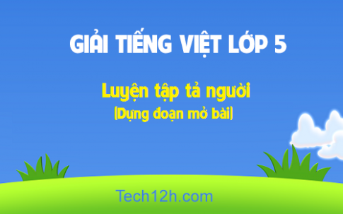 Giải bài Tập làm văn: Luyện tập tả người (Dựng đoạn mở bài)