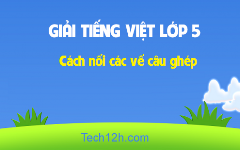 Giải bài Luyện từ và câu: Cách nối các vế câu ghép