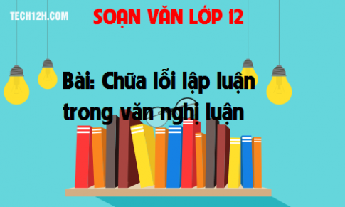 Soạn văn bài: Chữa lỗi lập luận trong văn nghị luận 