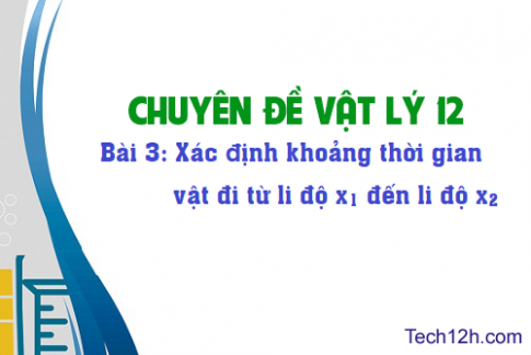 Bài 3: Xác định thời gian vật đi từ li độ x1 đến li độ x2