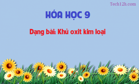 Dạng bài : Khử oxit kim loại