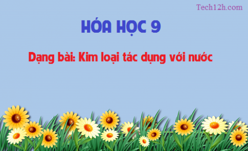 Dạng bài: Kim loại tác dụng với nước