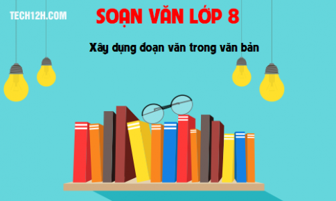 Soạn văn bài: Xây dựng đoạn văn trong văn bản