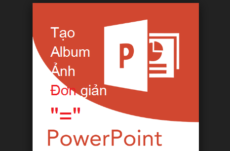 Cách tạo album ảnh đẹp dễ dàng bằng phần mềm Powerpoint