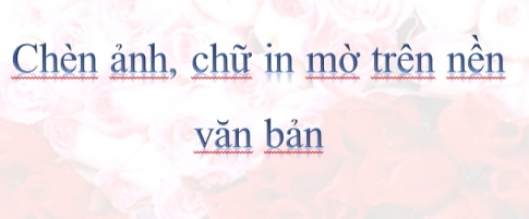 Cách chèn ảnh, chèn chữ in mờ trên nền văn bản 