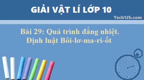 Giải bài 29 vật lí 10: Quá trình đẳng nhiệt. Định luật Bôi-lơ-Ma-ri-ốt