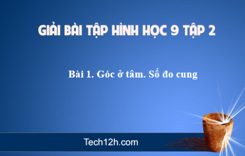 Giải Bài 1: Góc ở tâm. Số đo cung sgk Toán hình 9 tập 2 Trang 66 70