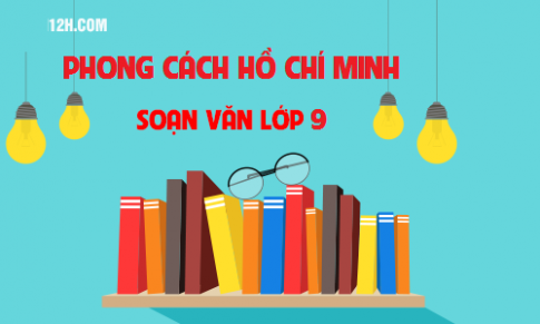 Soạn văn bài: Phong cách Hồ Chí Minh