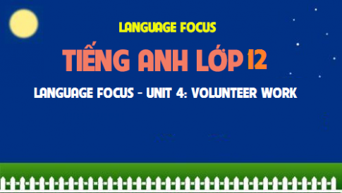 Language focus Unit 4: Volunteer work Công việc tình nguyện