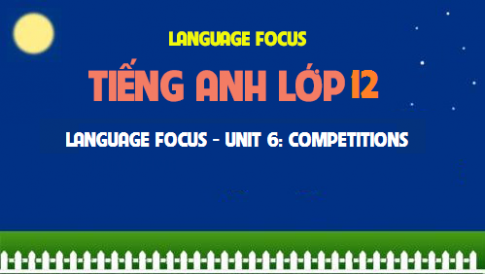 Language focus Unit 6: Competitions Những cuộc thi đấu