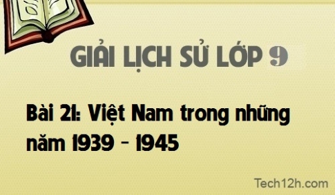 Giải bài 21: Việt Nam trong những năm 1939 1945 