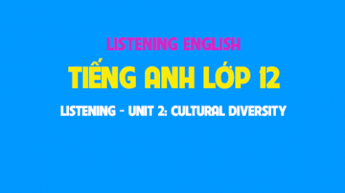 Listening Unit 2: Cultural diversity Đa dạng văn hóa