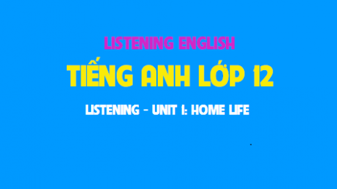 Listening Unit 1: Home life Đời sống gia đình