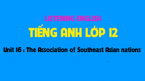 Listening Unit 16 : The Association of Southeast Asian nations