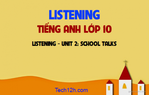 Listening Unit 2: School talks Hội thoại trường học