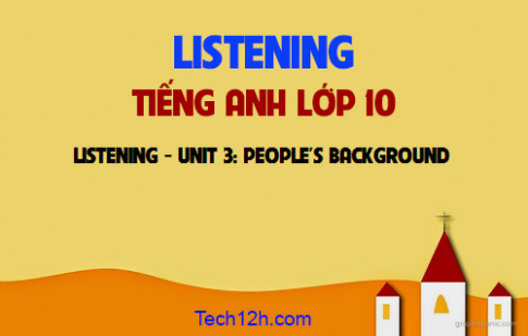 Listening Unit 3: People's background Tiểu sử của mọi người