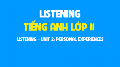 Listening Unit 2: Personal experiences Trải nghiệm cá nhân