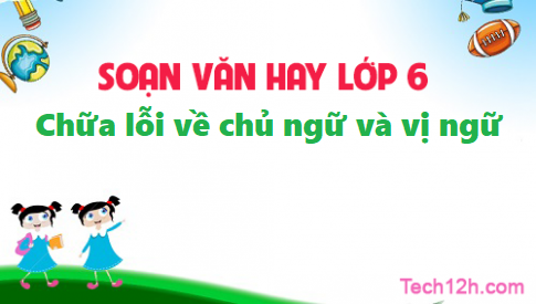 Soạn bài: Chữa lỗi về chủ ngữ và Vị ngữ