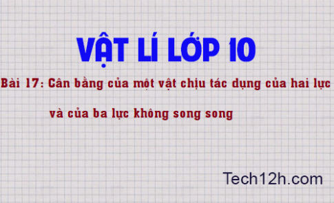 Giải bài 17 vật lí 10: Cân bằng của một vật chịu tác dụng của hai lực và của ba lực không song song