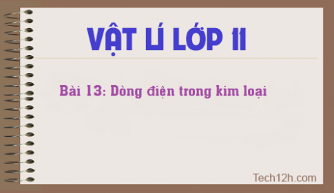 Giải bài 13 vật lí 11: Dòng điện trong kim loại