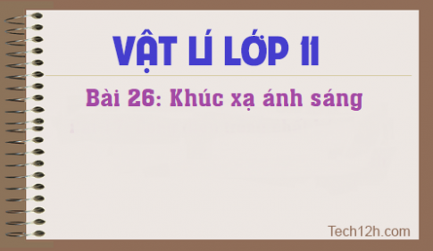 Giải bài 26 vật lí 11: Khúc xạ ánh sáng