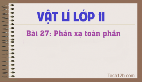 Giải bài 27 vật lí 11: Phản xạ toàn phần