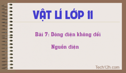 Giải bài 7 vật lí 11: Dòng điện không đổi. Nguồn điện