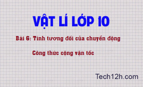 Giải bài 6 vật lí 10: Tính tương đối của chuyển động – Công thức cộng vận tốc