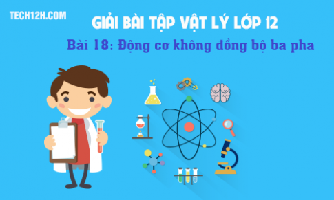 Giải bài 18 vật lí 12: Động cơ không đồng bộ ba pha