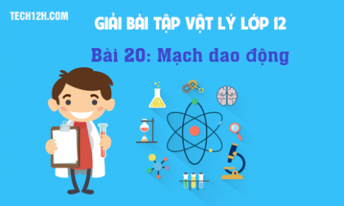 Giải bài 20 vật lí 12: Mạch dao động