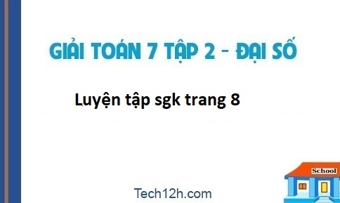 Giải bài Luyện tập sgk Toán 7 tập 2 trang 8