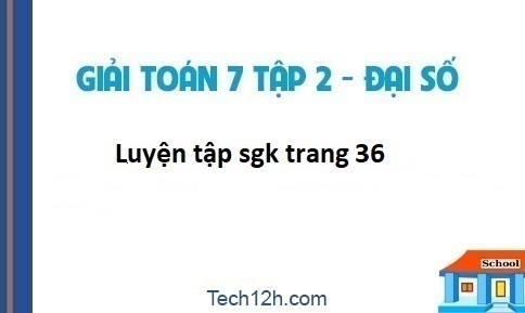 Giải bài Luyện tập sgk Toán 7 tập 2 trang 36