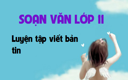 Soạn văn bài: Luyện tập viết bản tin