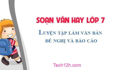 Soạn văn 7 bài: Luyện tập làm văn bản đề nghị và báo cáo Trang 138 sgk