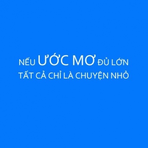 Trình bày suy nghĩ của mình về câu nói: “Ở trên đời, mọi chuyện đều không có gì khó khăn nếu ước mơ của mình đủ lớn”