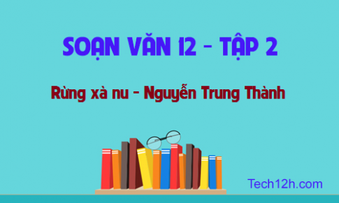 Soạn văn 12 bài: Rừng xà nu trang 37 sgk